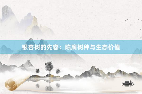 银杏树的先容：陈腐树种与生态价值