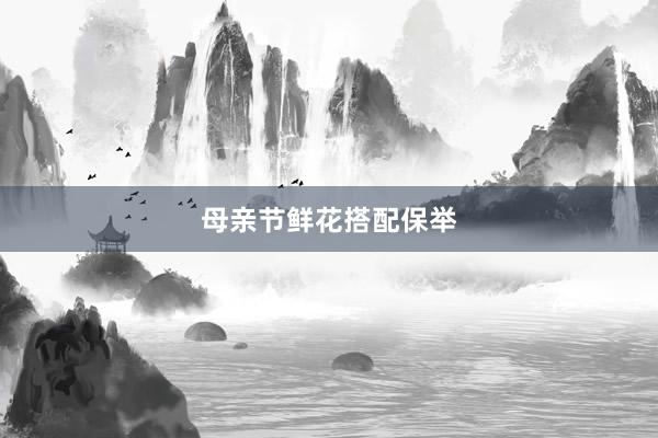 母亲节鲜花搭配保举